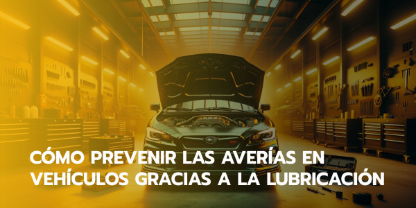 Cómo prevenir las averías en vehículos gracias a la lubricación